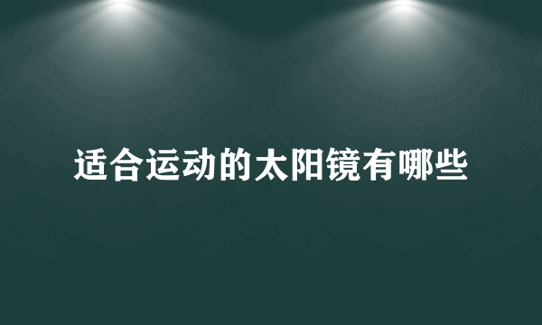 适合运动的太阳镜有哪些