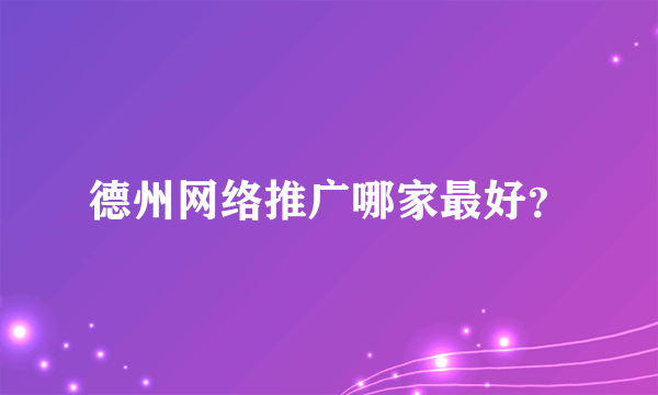 德州网络推广哪家最好？