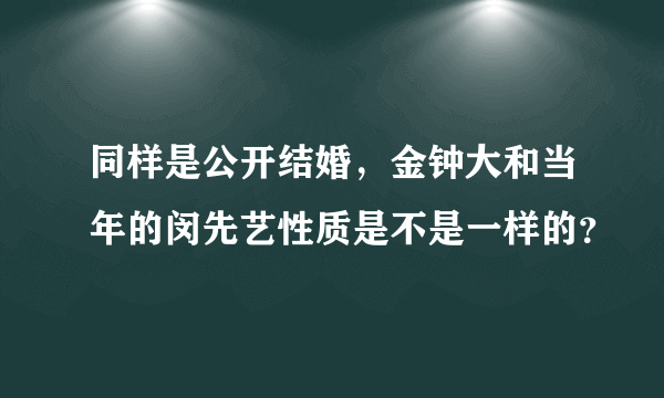 同样是公开结婚，金钟大和当年的闵先艺性质是不是一样的？