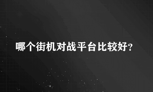 哪个街机对战平台比较好？