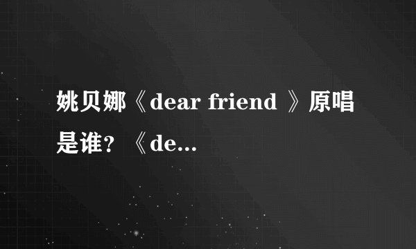 姚贝娜《dear friend 》原唱是谁？《dear friend 》歌词