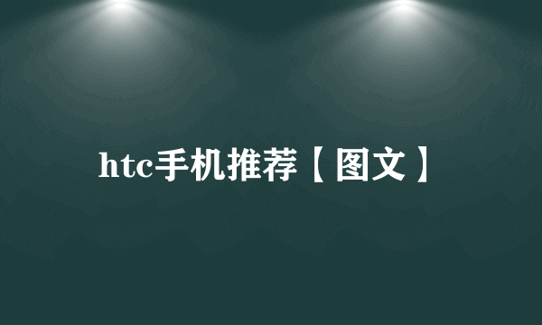 htc手机推荐【图文】