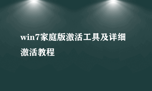 win7家庭版激活工具及详细激活教程