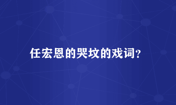 任宏恩的哭坟的戏词？