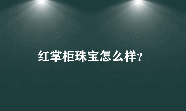 红掌柜珠宝怎么样？