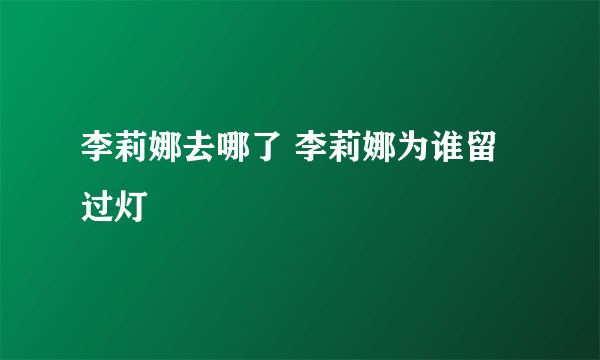 李莉娜去哪了 李莉娜为谁留过灯