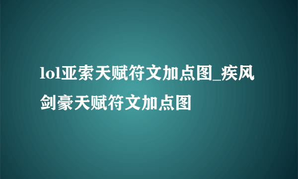 lol亚索天赋符文加点图_疾风剑豪天赋符文加点图