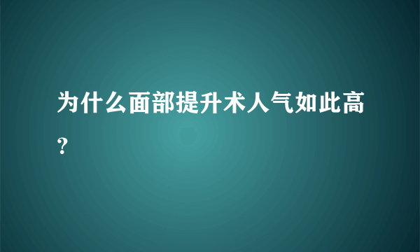 为什么面部提升术人气如此高？