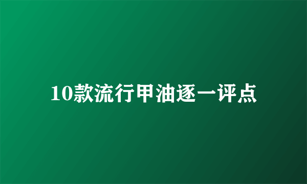 10款流行甲油逐一评点