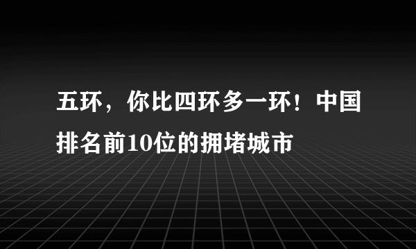 五环，你比四环多一环！中国排名前10位的拥堵城市