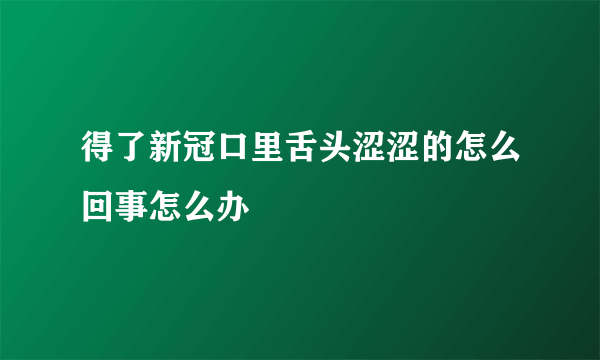 得了新冠口里舌头涩涩的怎么回事怎么办