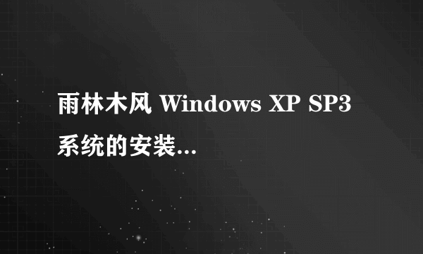 雨林木风 Windows XP SP3 系统的安装说明。最好是详细一些的