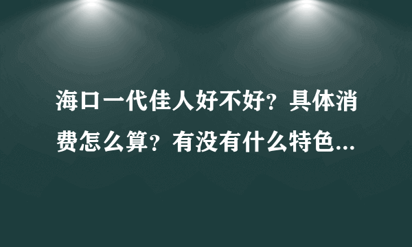 海口一代佳人好不好？具体消费怎么算？有没有什么特色的东西？