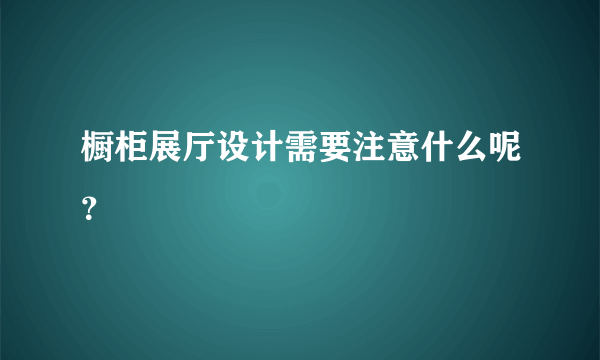 橱柜展厅设计需要注意什么呢？