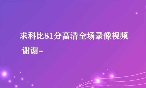 求科比81分高清全场录像视频 谢谢~