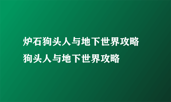 炉石狗头人与地下世界攻略 狗头人与地下世界攻略