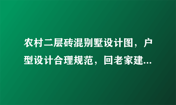 农村二层砖混别墅设计图，户型设计合理规范，回老家建非常合适