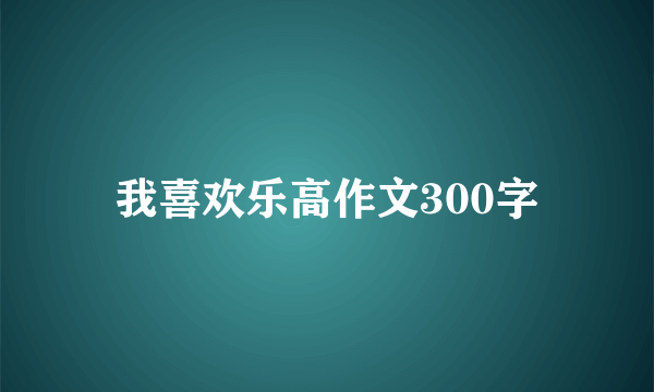 我喜欢乐高作文300字