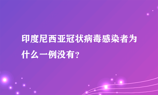 印度尼西亚冠状病毒感染者为什么一例没有？