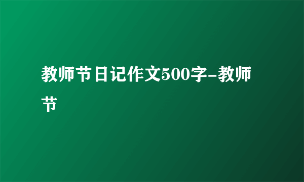 教师节日记作文500字-教师节