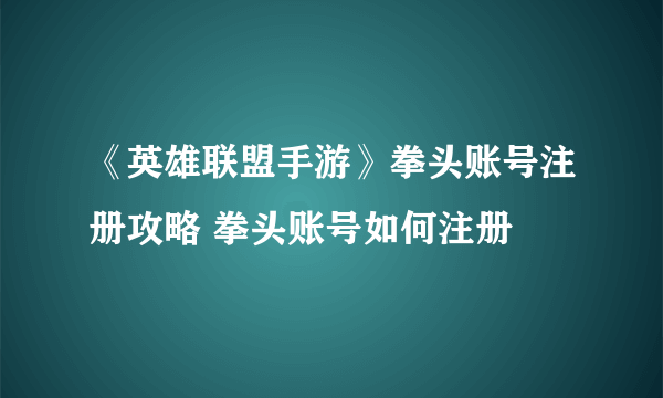 《英雄联盟手游》拳头账号注册攻略 拳头账号如何注册