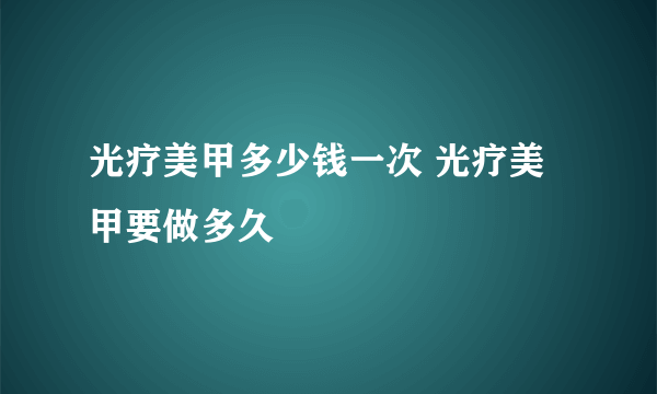 光疗美甲多少钱一次 光疗美甲要做多久