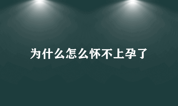 为什么怎么怀不上孕了