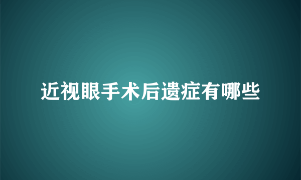 近视眼手术后遗症有哪些