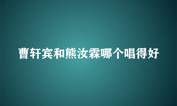 曹轩宾和熊汝霖哪个唱得好