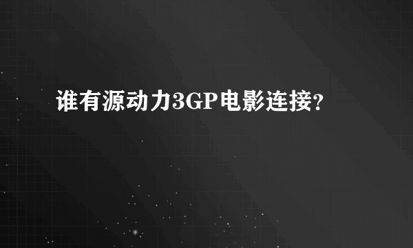 谁有源动力3GP电影连接？