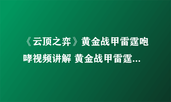 《云顶之弈》黄金战甲雷霆咆哮视频讲解 黄金战甲雷霆咆哮怎么用？