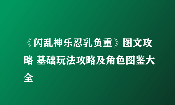 《闪乱神乐忍乳负重》图文攻略 基础玩法攻略及角色图鉴大全