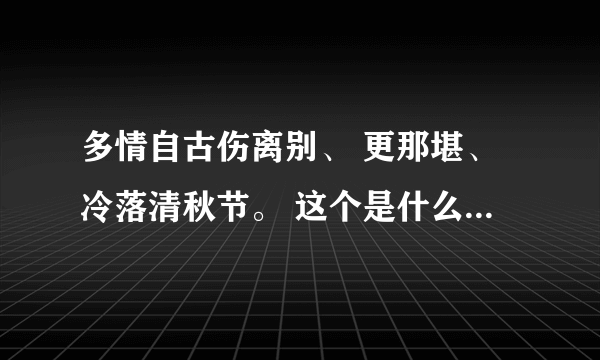 多情自古伤离别、 更那堪、冷落清秋节。 这个是什么意思呢？