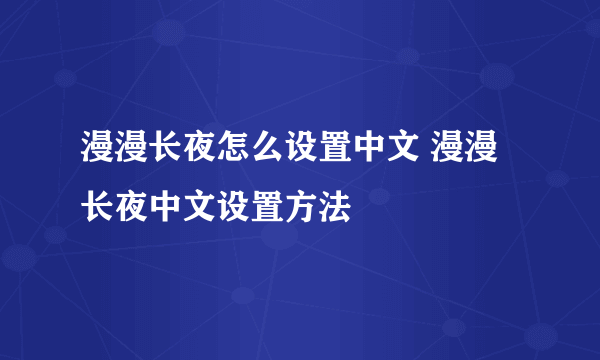 漫漫长夜怎么设置中文 漫漫长夜中文设置方法