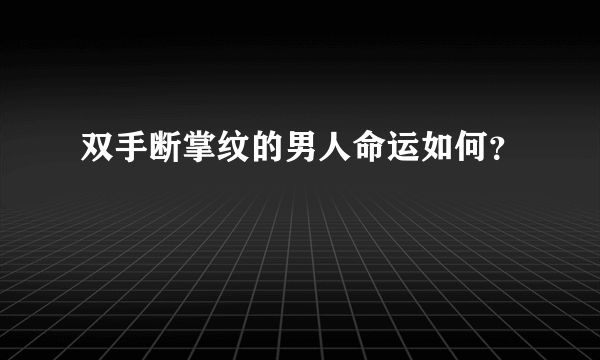 双手断掌纹的男人命运如何？