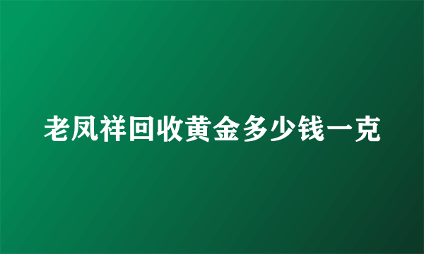 老凤祥回收黄金多少钱一克