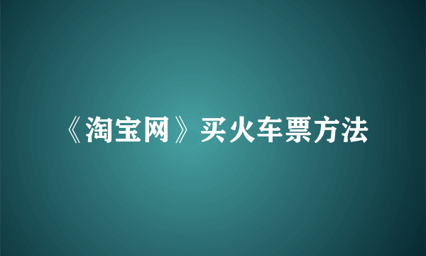 《淘宝网》买火车票方法