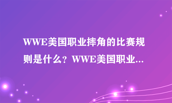 WWE美国职业摔角的比赛规则是什么？WWE美国职业摔角公司年总收入是多少？~？