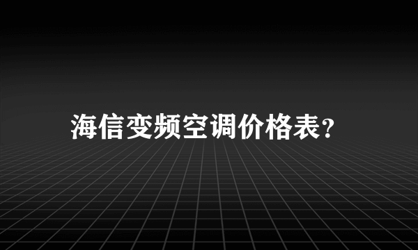 海信变频空调价格表？