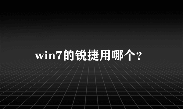 win7的锐捷用哪个？