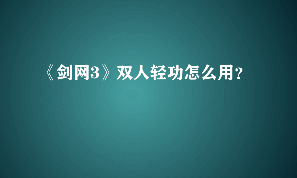 《剑网3》双人轻功怎么用？