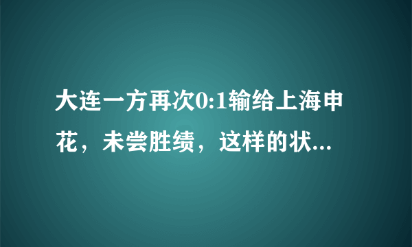 大连一方再次0:1输给上海申花，未尝胜绩，这样的状态，一方能否保级成功？