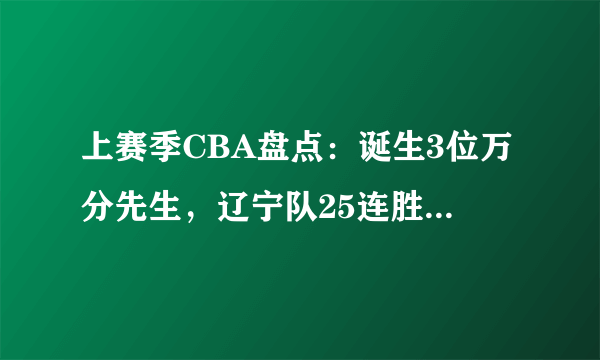 上赛季CBA盘点：诞生3位万分先生，辽宁队25连胜，广东队夺第九冠