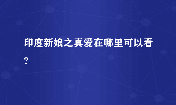 印度新娘之真爱在哪里可以看？