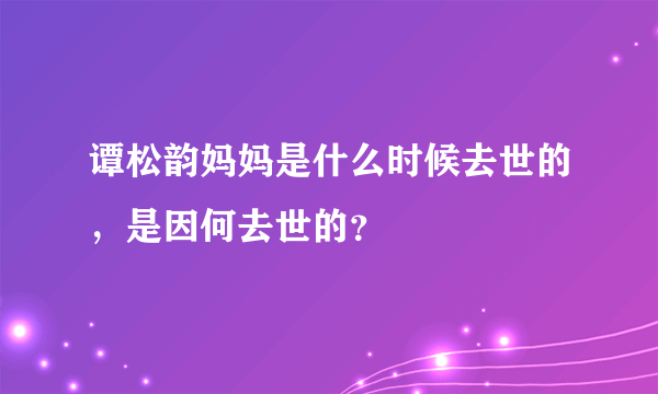 谭松韵妈妈是什么时候去世的，是因何去世的？