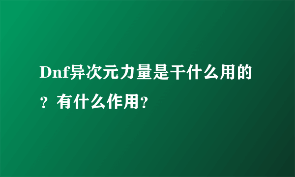 Dnf异次元力量是干什么用的？有什么作用？