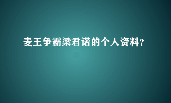 麦王争霸梁君诺的个人资料？