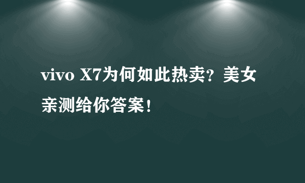 vivo X7为何如此热卖？美女亲测给你答案！