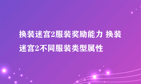 换装迷宫2服装奖励能力 换装迷宫2不同服装类型属性