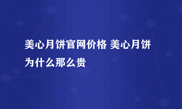 美心月饼官网价格 美心月饼为什么那么贵